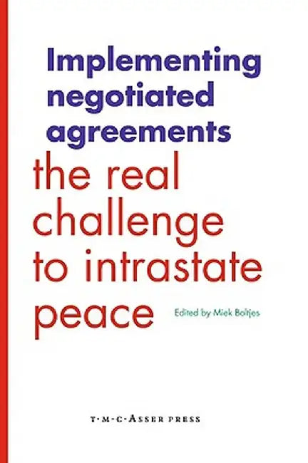 Implementing Negotiated Agreements: The Real Challenge to Intrastate Peace by Miek Boltjes