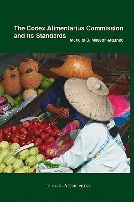 The Codex Alimentarius Commission and Its Standards by Mariëlle D. Masson-Matthee