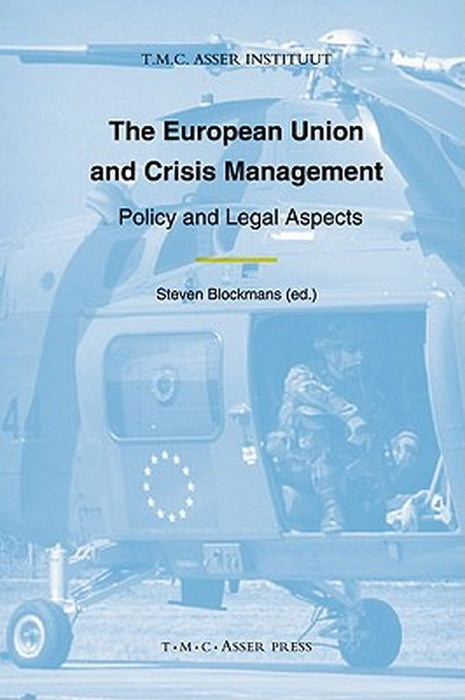 The European Union and Crisis Management: Policy and Legal Aspects by Steven Blockmans