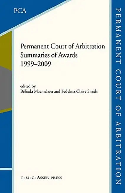 The Permanent Court of Arbitration: Summaries of Awards 1999-2009 by Belinda McMahon