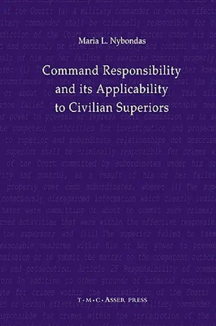 Command Responsibility and Its Applicability to Civilian Superiors by Maria L. Nybondas