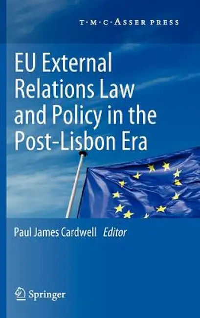 EU External Relations Law and Policy in the Post-Lisbon Era by Paul James Cardwell