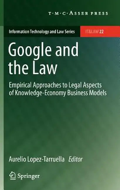 Google and the Law: Empirical Approaches to Legal Aspects of Knowledge-Economy Business Models by Aurelio Lopez-Tarruella