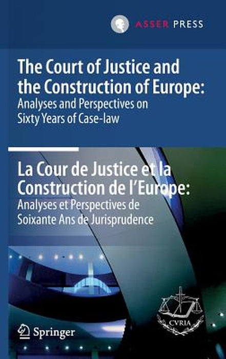 The Court of Justice and the Construction of Europe: Analyses and Perspectives on Sixty Years of Case-Law -La Cour de Justice Et La Construction de l' by Court of Justice of the European Union P