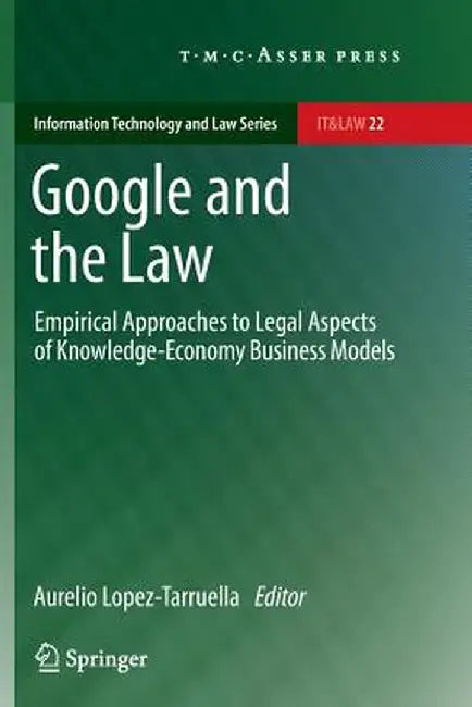 Google and the Law: Empirical Approaches to Legal Aspects of Knowledge-Economy Business Models by Aurelio Lopez-Tarruella