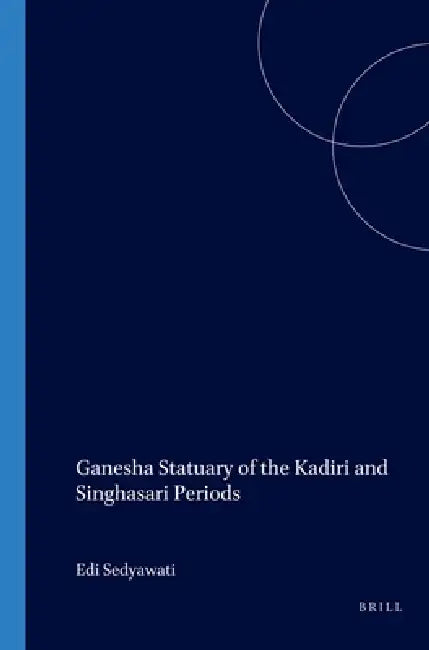 Ganesha Statuary of the Kadiri and Singhasari Periods by Edi Sedyawati