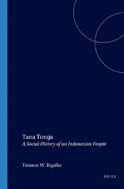 Tana Toraja: A Social History of an Indonesian People by Terance W. Bigalke