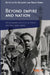 Beyond Empire and Nation: The Decolonization of African and Asian Societies, 1930s-1970s by Els Bogaerts, Remco Raben