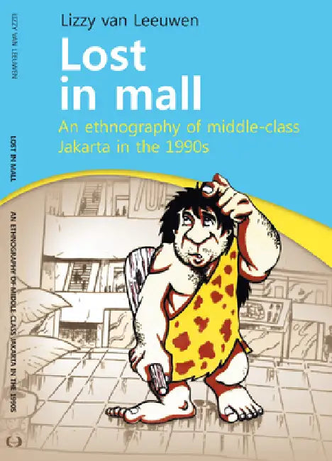 Lost in Mall: An Ethnography of Middle-Class Jakarta in the 1990s by Lizzy Van Leeuwen