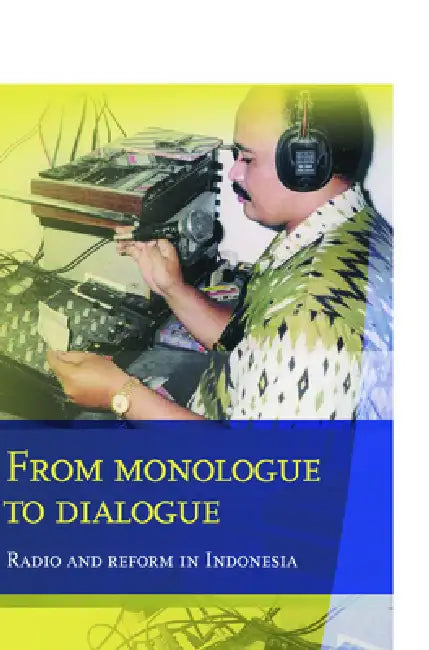 From Monologue to Dialogue: Radio and Reform in Indonesia by Edwin Jurriëns