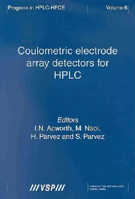 Coulometric Electrode Array Detectors for HPLC by I. H. Acworth, M. Naoi, Hasan Parvez