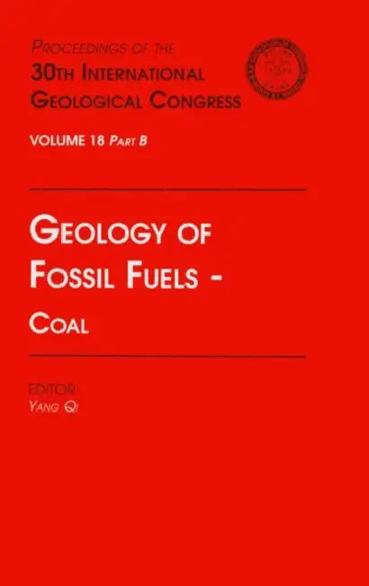 Geology of Fossil Fuels --- Coal: Proceedings of the 30th International Geological Congress, Volume 18 Part B by Yang Qi