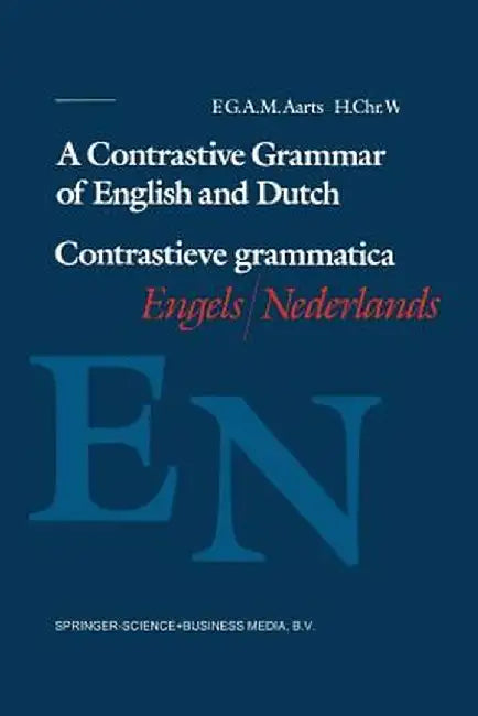 A Contrastive Grammar of English and Dutch / Contrastieve Grammatica Engels / Nederlands by F. G. A. M. Aarts