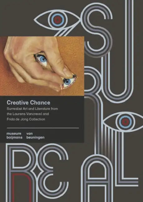 Creative Chance: Surrealist Art and Literature from the Laurens Vancrevel and Frida de Jong Collection by Saskia van Kampen-Prein