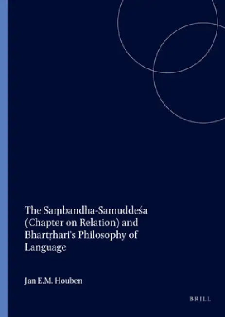 The Saṃbandha-Samuddeśa (Chapter on Relation) and Bhartṛhari's Philosophy of Language by Jan Houben