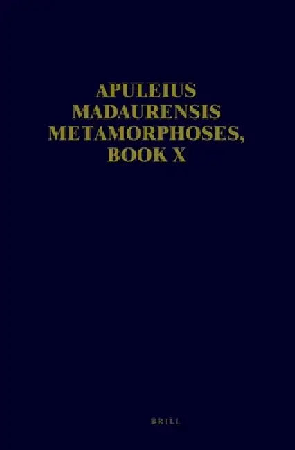 Apuleius Madaurensis Metamorphoses, Book X: Text, Introduction and Commentary by Maaike Zimmerman