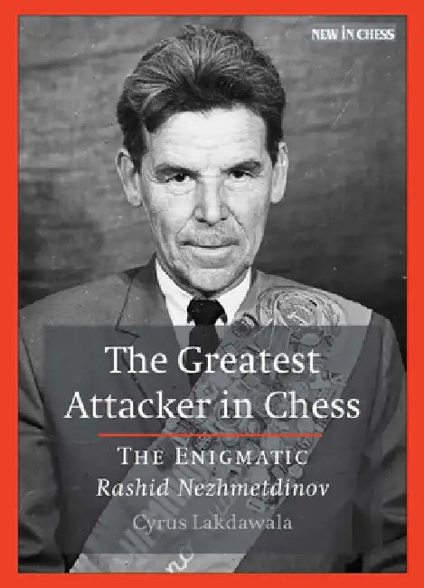 The Greatest Attacker in Chess: The Enigmatic Rashid Nezhmetdinov by Cyrus Lakdawala