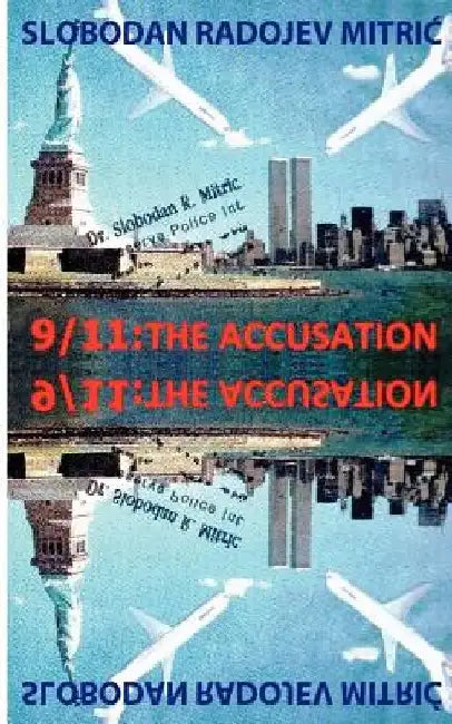 9/11: The Accusation: Bringing the Guilty to Justice by Slobodan Radojev Mitric