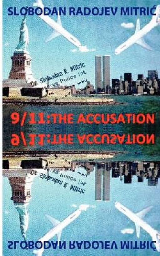 9/11: The Accusation: Bringing the Guilty to Justice by Slobodan Radojev Mitric