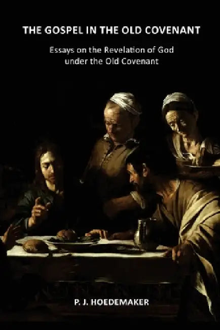 The Gospel in the Old Covenant: Essays on the Revelation of God under the Old Covenant by P. J. Hoedemaker, Ruben Alvarado