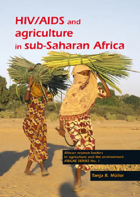 HIV/AIDS and Agriculture in Sub-Saharan Africa: An Overview and Annotated Bibliography by Tanja R. Müller