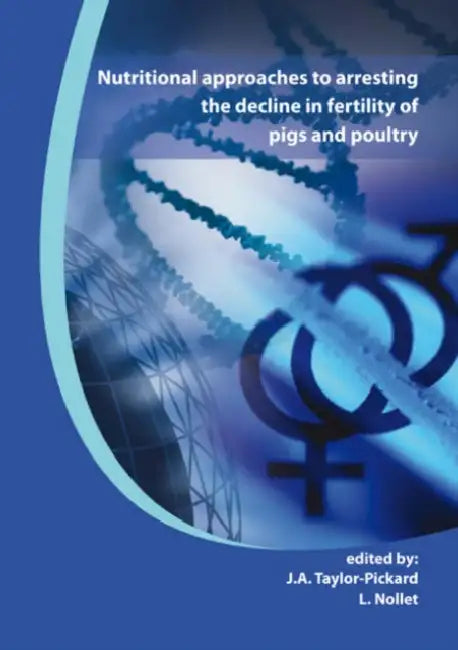 Nutritional Approaches to Arresting the Decline in Fertility of Pigs and Poultry: Proceedings from Alltech's Technical Seminar Series by J. A. Taylor-Pickard, L. Nollet