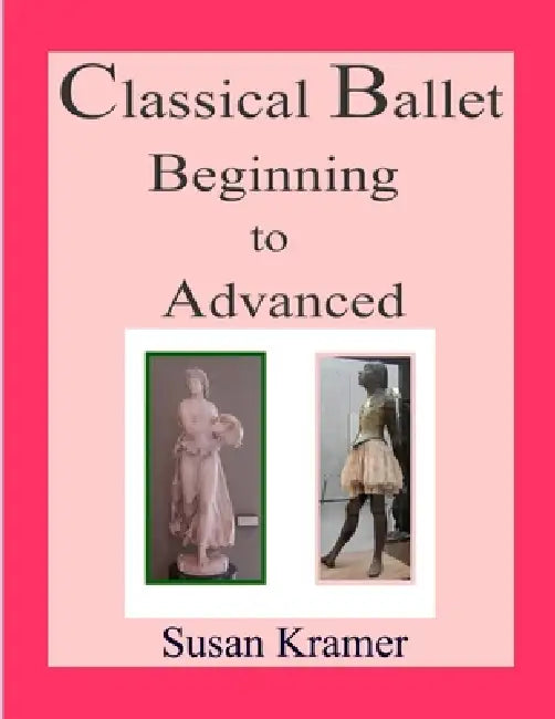Classical Ballet Beginning to Advanced by Susan Kramer