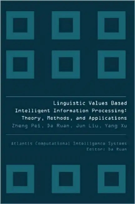 Linguistic Values Based Intelligent Information Processing: Theory, Methods and Applications by Yang Xu, Da Ruan, Jun Liu
