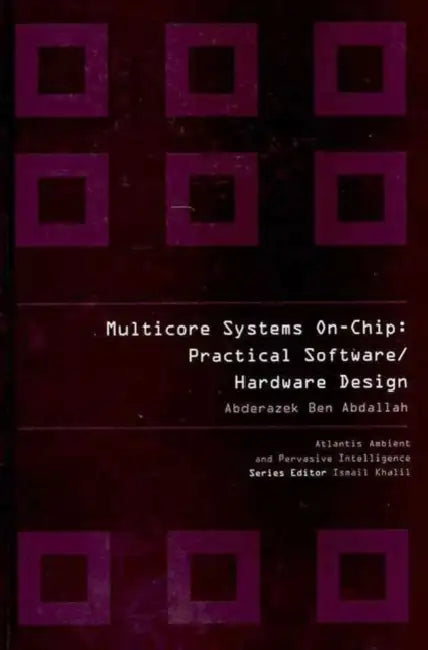 Multicore Systems On-Chip: Practical Software/Hardware Design by Ben Abadallh Abderazek