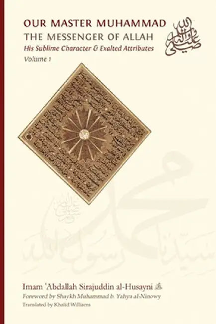 Our Master Muhammad ﷺ the Messenger of Allah. His Sublime Character & Exalted Attributes. Volume 1. by Imam ʿabdall Sirajuddin Al-Husayni
