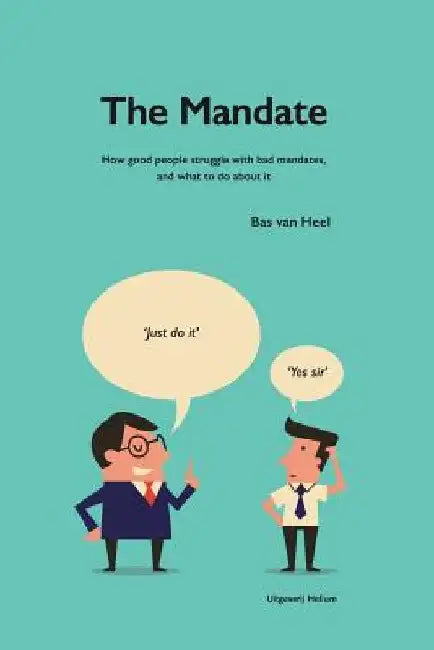The Mandate: how good people struggle with bad mandates, and what to do about it by Bas Van Heel