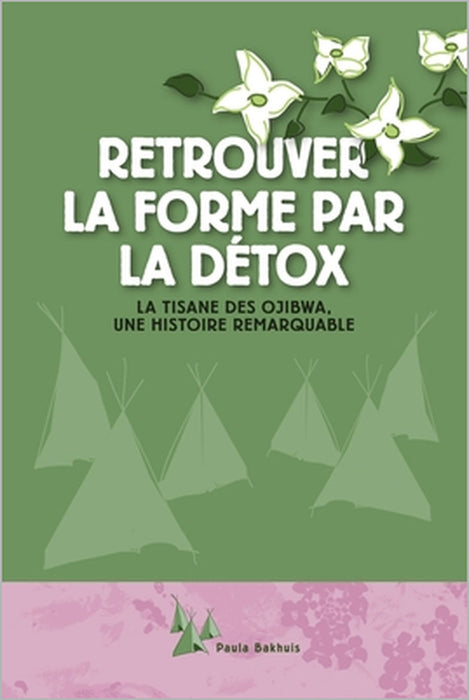 Retrouver la forme par la détox: La tisane des Ojibwa, une histoire remarquable by Paula Bakhuis, Ellen Wansink