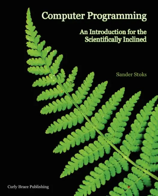 Computer Programming: An Introduction for the Scientifically Inclined by Sander Stoks
