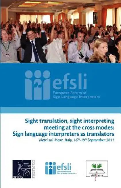 Sight translation, sight interpreting meeting at the cross modes: Sign language interpreters as translators: Proceedings of the efsli Conference 2011 by Maya De Wit