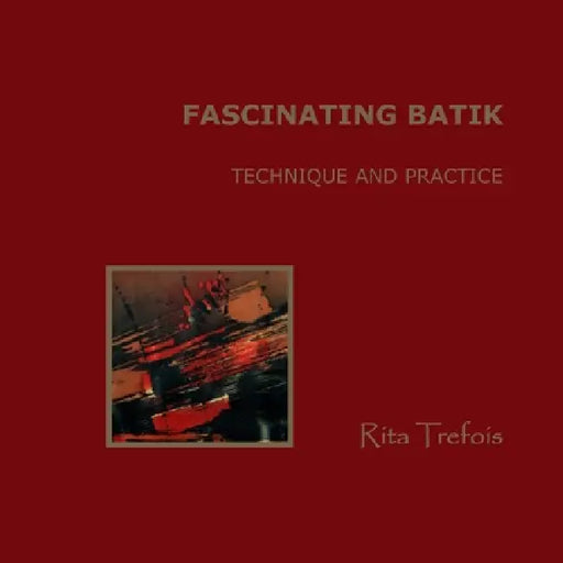 Fascinating Batik - Technique and Practice by Rita Trefois