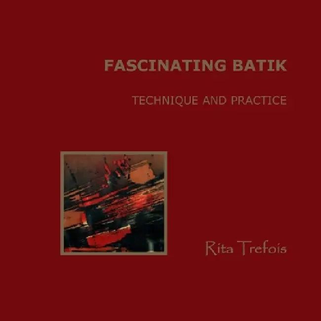 Fascinating Batik - Technique and Practice by Rita Trefois