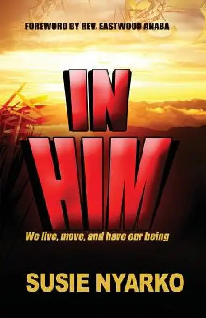 In Him: We live, move, and have our being by Susie Nyarko