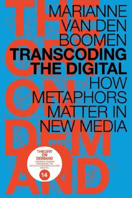 Transcoding the Digital: How Metaphors Matter in New Media by Marianne Van Den Boomen