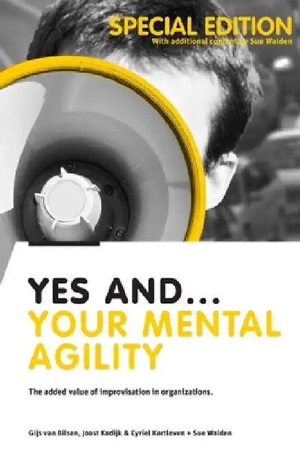 Yes And... Your Mental Agility: The added value of improvisation in organizations by Joost Kadijk