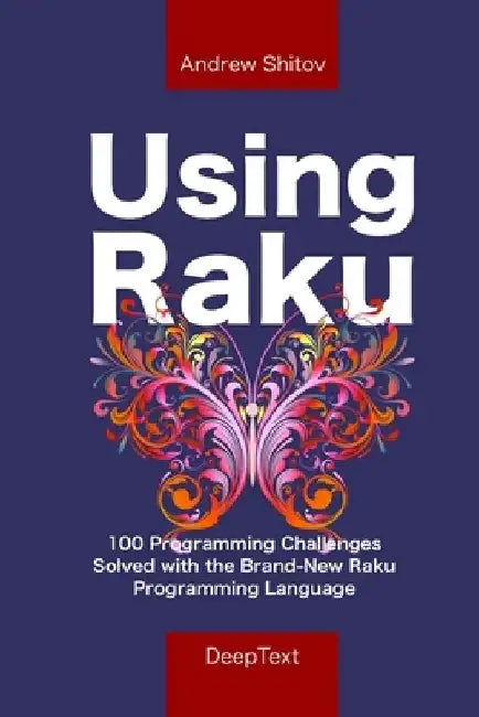 Using Raku: 100 Programming Challenges Solved in the Raku Programming Language by Andrew Shitov