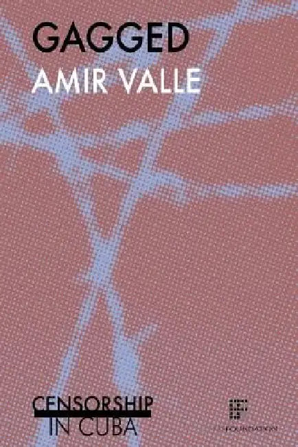 Gagged: Censorship in Cuba by Amir Valle
