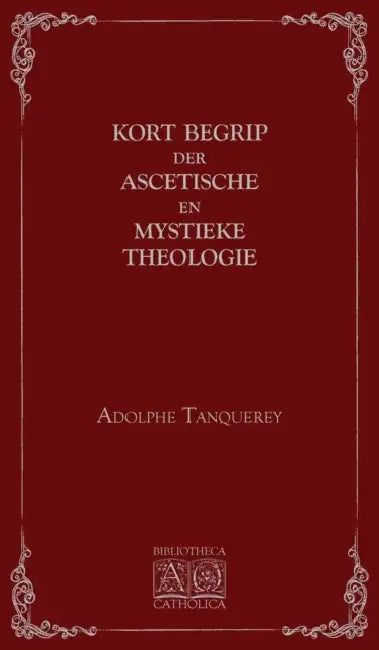 Kort begrip der ascetische en mystieke theologie by Adolphe Tanquerey, Gonzaga Gouverneur