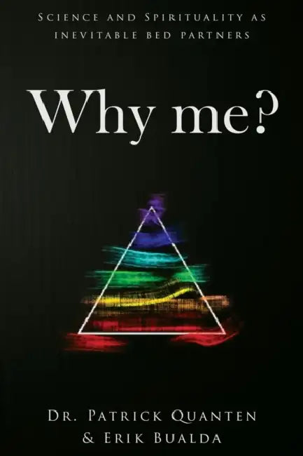 Why me?: Science and Spirituality as inevitable bed partners by Patrick Quanten, Erik Bualda
