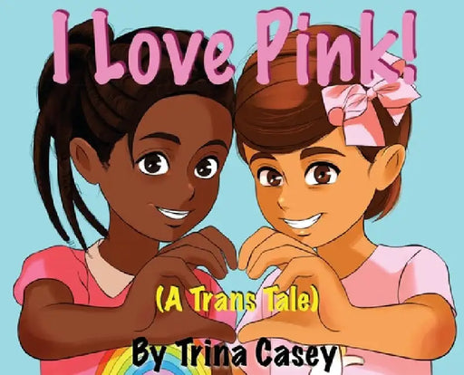 I Love Pink! (A Trans Tale) by Trina Casey