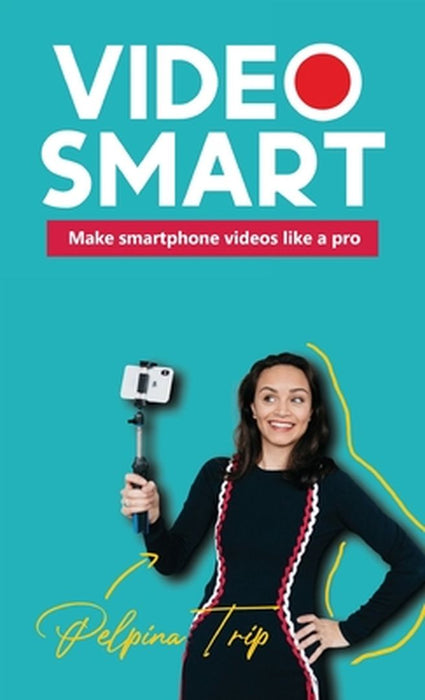 Video Smart: Make smartphone videos like a pro by Pelpina Trip