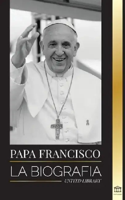 Papa Francisco: La biografía by United Library