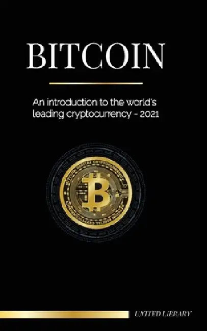 Bitcoin: An introduction to the world's leading cryptocurrency - 2021 by United Library