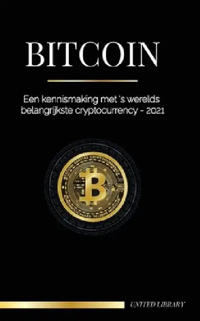 Bitcoin: Een kennismaking met 's werelds belangrijkste cryptocurrency - 2021 by United Library