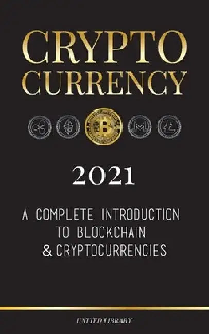 Cryptocurrency - 2021: A Complete Introduction to Blockchain & Cryptocurrencies: (Bitcoin, Litecoin, Ethereum, Cardano, Polkadot, Bitcoin Cas by United Library