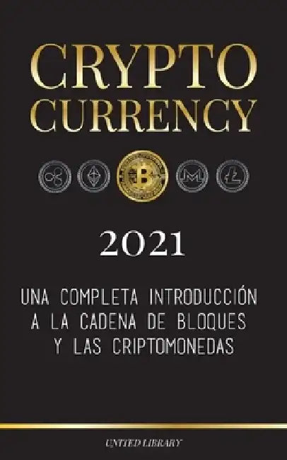 Cryptocurrency - 2021: Una completa introducción a la cadena de bloques y las criptomonedas: (Bitcoin, Litecoin, Ethereum, Cardano, Polkadot, by United Library